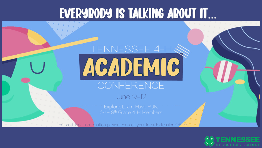 Decorative graphic advertising the 4-H Academic Conference event, with the words Everybody is talking about it. Tennessee 4-H Academic Conference June 9-12. Explore, lean, have fun. 6th-8th grade 4-H members. For additional information, please contact your local Extension office. Tennessee 4-H Youth Development.